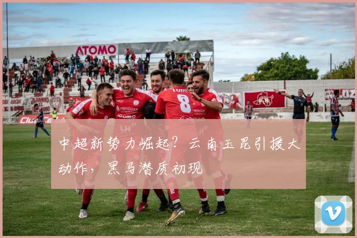 中超新势力崛起？云南玉昆引援大动作，黑马潜质初现