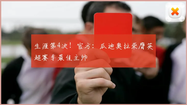 生涯第4次！官方：瓜迪奥拉荣膺英超赛季最佳主帅